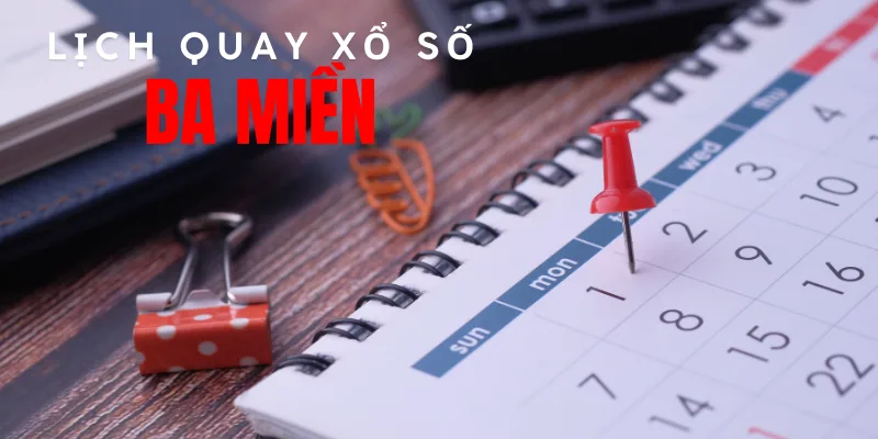 Cập nhật lịch quay xổ số 3 miền chi tiết